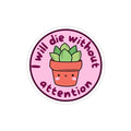 I Will Die Without Attention
