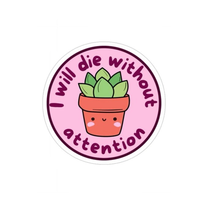 I Will Die Without Attention